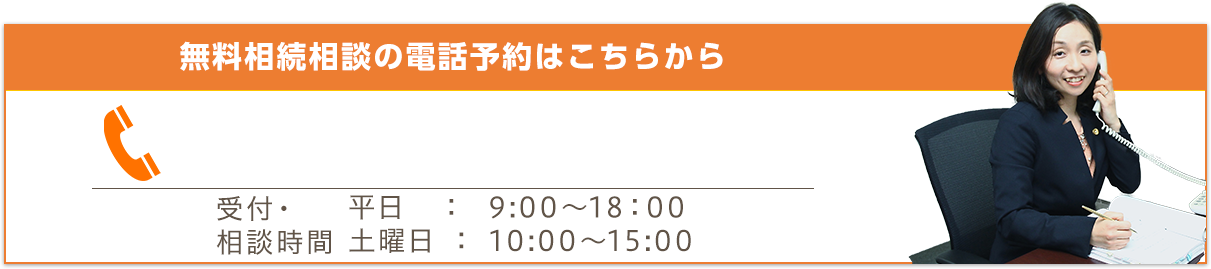 無料相続相談の電話予約はこちらから 078-362-2411 受付・相談時間 平日：9:00～18：00 土曜日：10:00～15:00